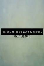 Watch Things We Won't Say About Race That Are True Zmovies