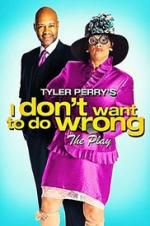 Watch Tyler Perry\'s I Don\'t Want to Do Wrong - The Play Zmovies