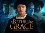 Watch A Return to Grace: Luther\'s Life and Legacy (Video 2017) Zmovies