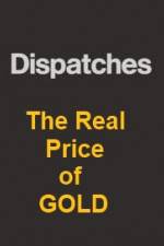 Watch Dispatches The Real Price of Gold Zmovies