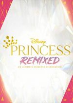 Watch Disney Princess Remixed - An Ultimate Princess Celebration (TV Special 2021) Zmovies