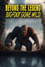 Watch Beyond the Legend: Bigfoot Gone Wild Zmovies